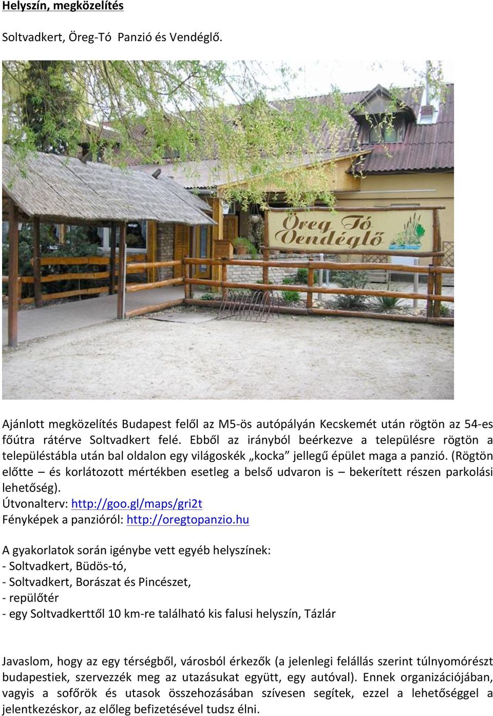 (Rögtön előtte és korlátozott mértékben esetleg a belső udvaron is bekerített részen parkolási lehetőség). Útvonalterv: http://goo.gl/maps/gri2t Fényképek a panzióról: http://oregtopanzio.