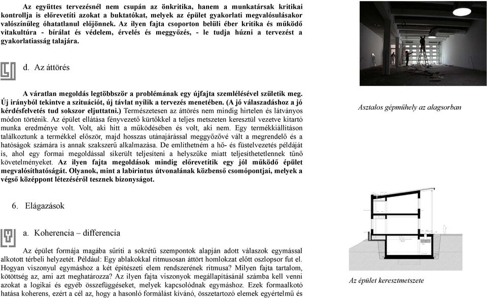 Az áttörés A váratlan megoldás legtöbbször a problémának egy újfajta szemlélésével születik meg. Új irányból tekintve a szituációt, új távlat nyílik a tervezés menetében.