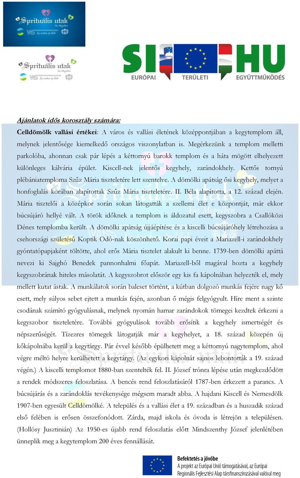 Kettős tornyú plébániatemploma Szűz Mária tiszteletére lett szentelve. A dömölki apátság ősi kegyhely, melyet a honfoglalás korában alapítottak Szűz Mária tiszteletére. II. Béla alapította, a 12.