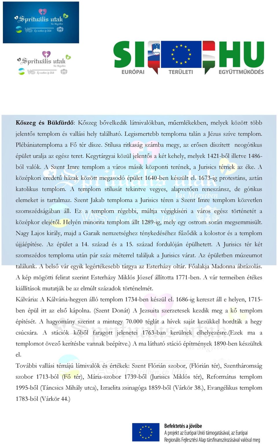 Kegytárgyai közül jelentős a két kehely, melyek 1421-ből illetve 1486- ból valók. A Szent Imre templom a város másik központi terének, a Jurisics térnek az éke.