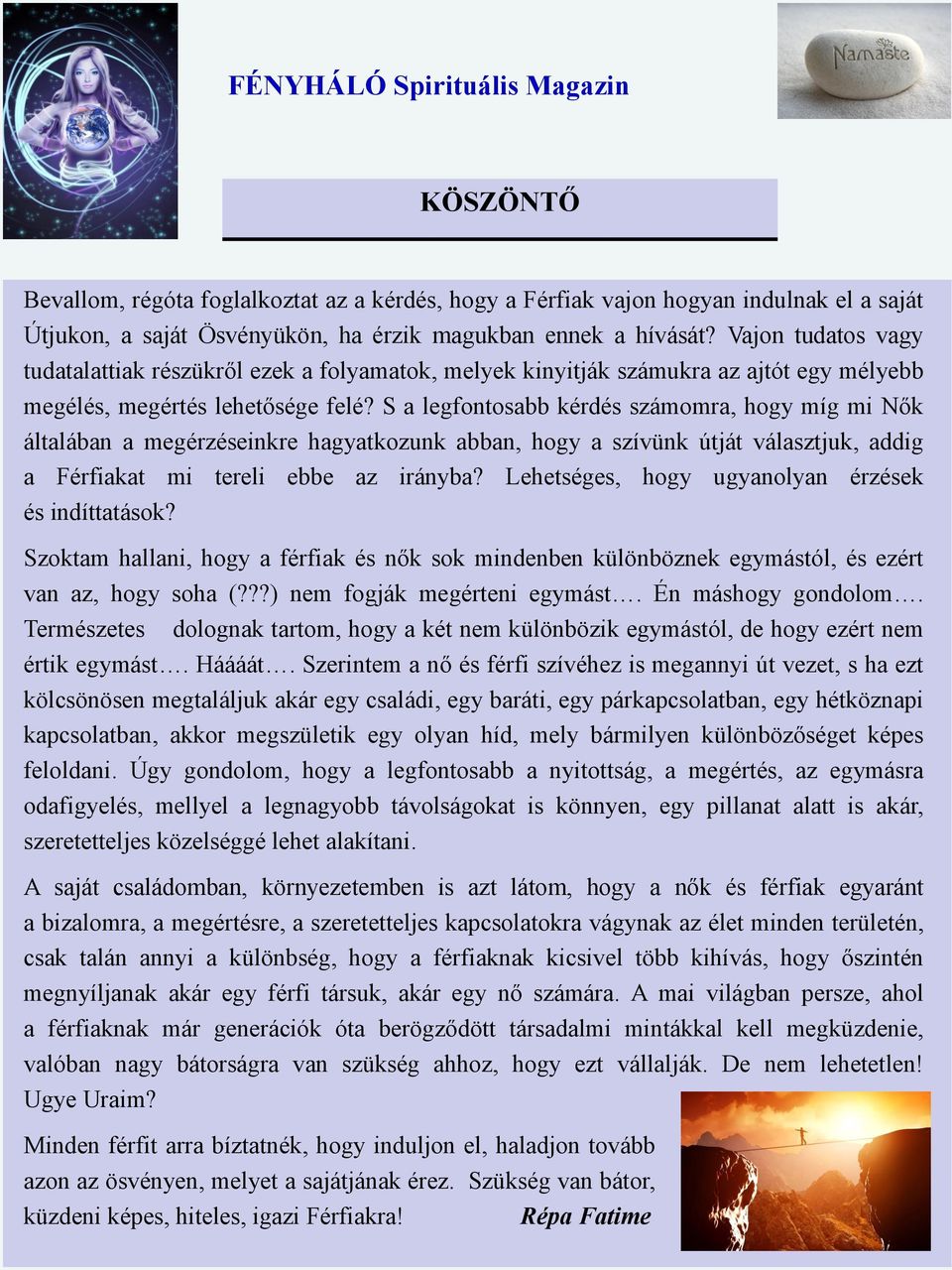 S a legfontosabb kérdés számomra, hogy míg mi Nők általában a megérzéseinkre hagyatkozunk abban, hogy a szívünk útját választjuk, addig a Férfiakat mi tereli ebbe az irányba?