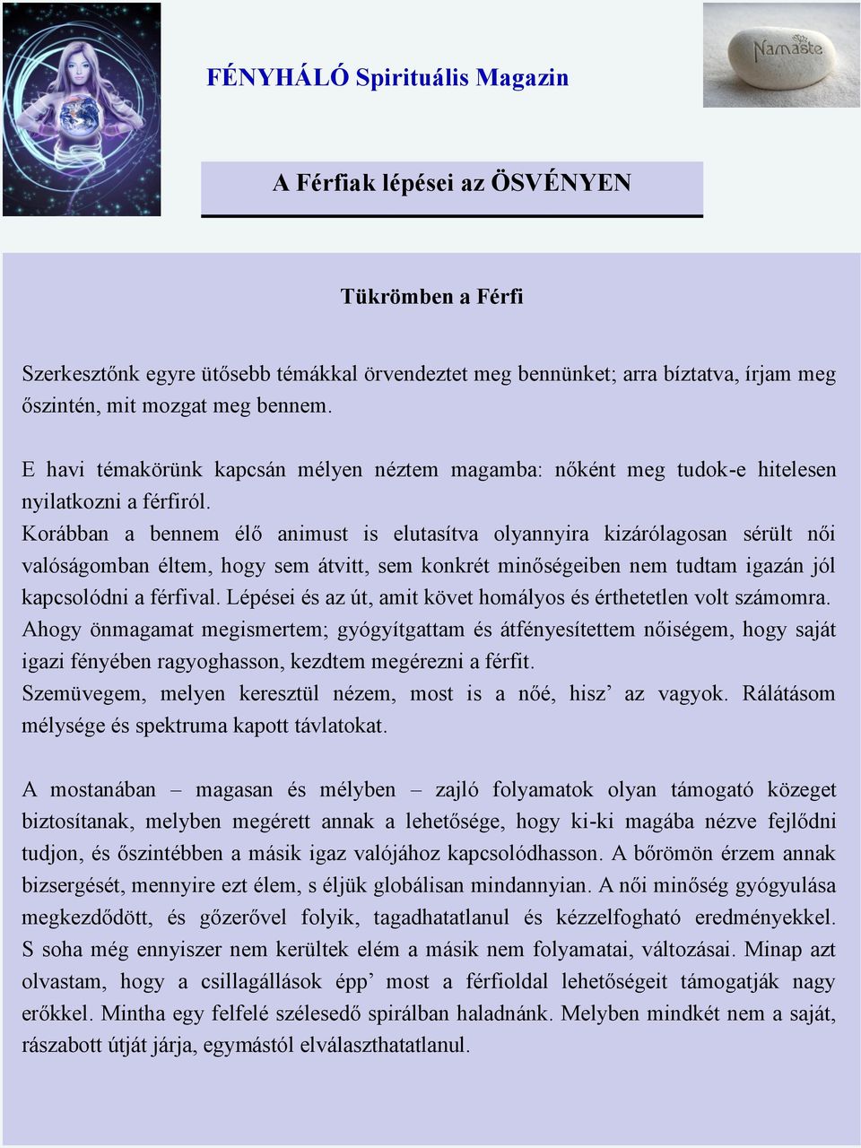 Korábban a bennem élő animust is elutasítva olyannyira kizárólagosan sérült női valóságomban éltem, hogy sem átvitt, sem konkrét minőségeiben nem tudtam igazán jól kapcsolódni a férfival.