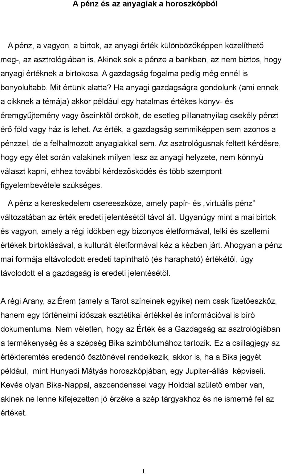 Ha anyagi gazdagságra gondolunk (ami ennek a cikknek a témája) akkor például egy hatalmas értékes könyv- és éremgyűjtemény vagy őseinktől örökölt, de esetleg pillanatnyilag csekély pénzt érő föld