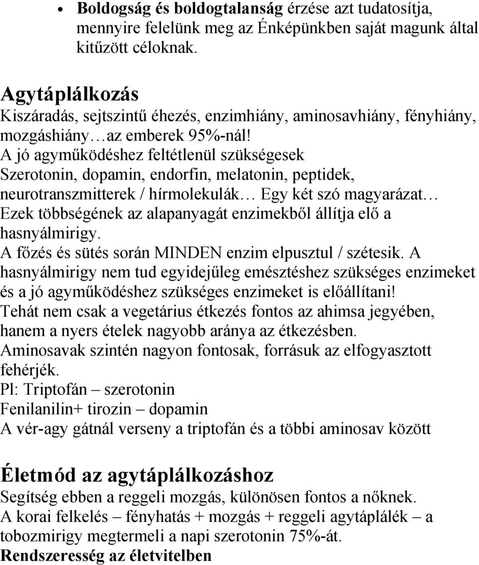 A jó agyműködéshez feltétlenül szükségesek Szerotonin, dopamin, endorfin, melatonin, peptidek, neurotranszmitterek / hírmolekulák Egy két szó magyarázat Ezek többségének az alapanyagát enzimekből