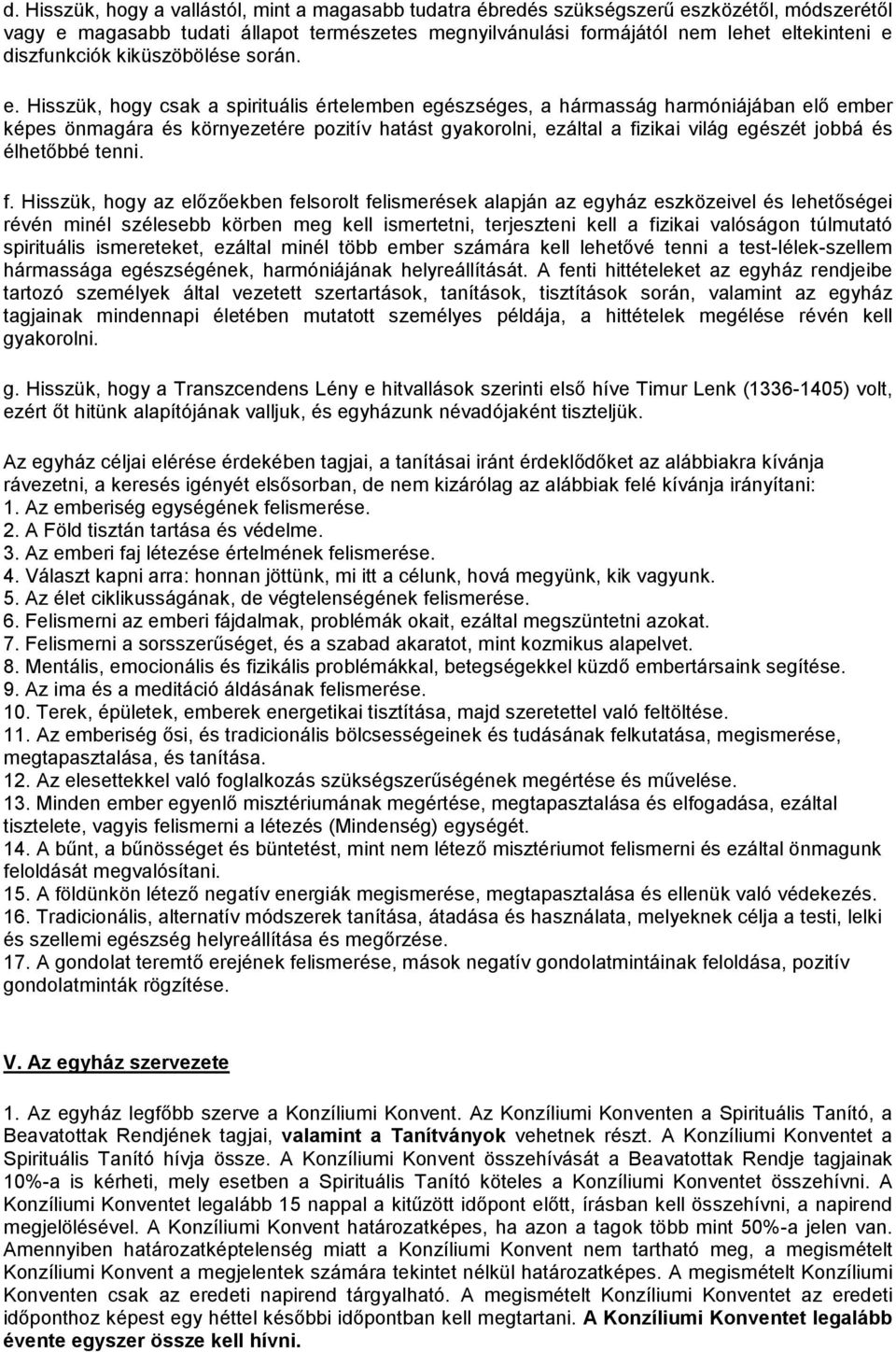 Hisszük, hogy csak a spirituális értelemben egészséges, a hármasság harmóniájában elő ember képes önmagára és környezetére pozitív hatást gyakorolni, ezáltal a fizikai világ egészét jobbá és