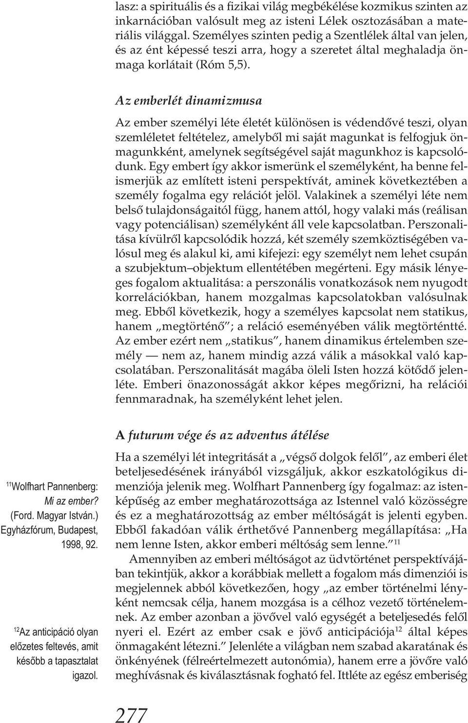 Az emberlét dinamizmusa Az ember személyi léte életét különösen is védendővé teszi, olyan szemléletet feltételez, amelyből mi saját magunkat is felfogjuk önmagunkként, amelynek segítségével saját