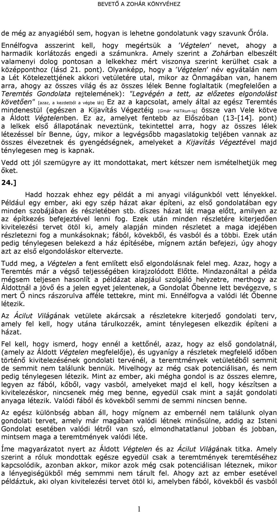 Olyanképp, hogy a Végtelen név egyátalán nem a Lét Kötelezettjének akkori vetületére utal, mikor az Önmagában van, hanem arra, ahogy az összes világ és az összes lélek Benne foglaltatik (megfelelően