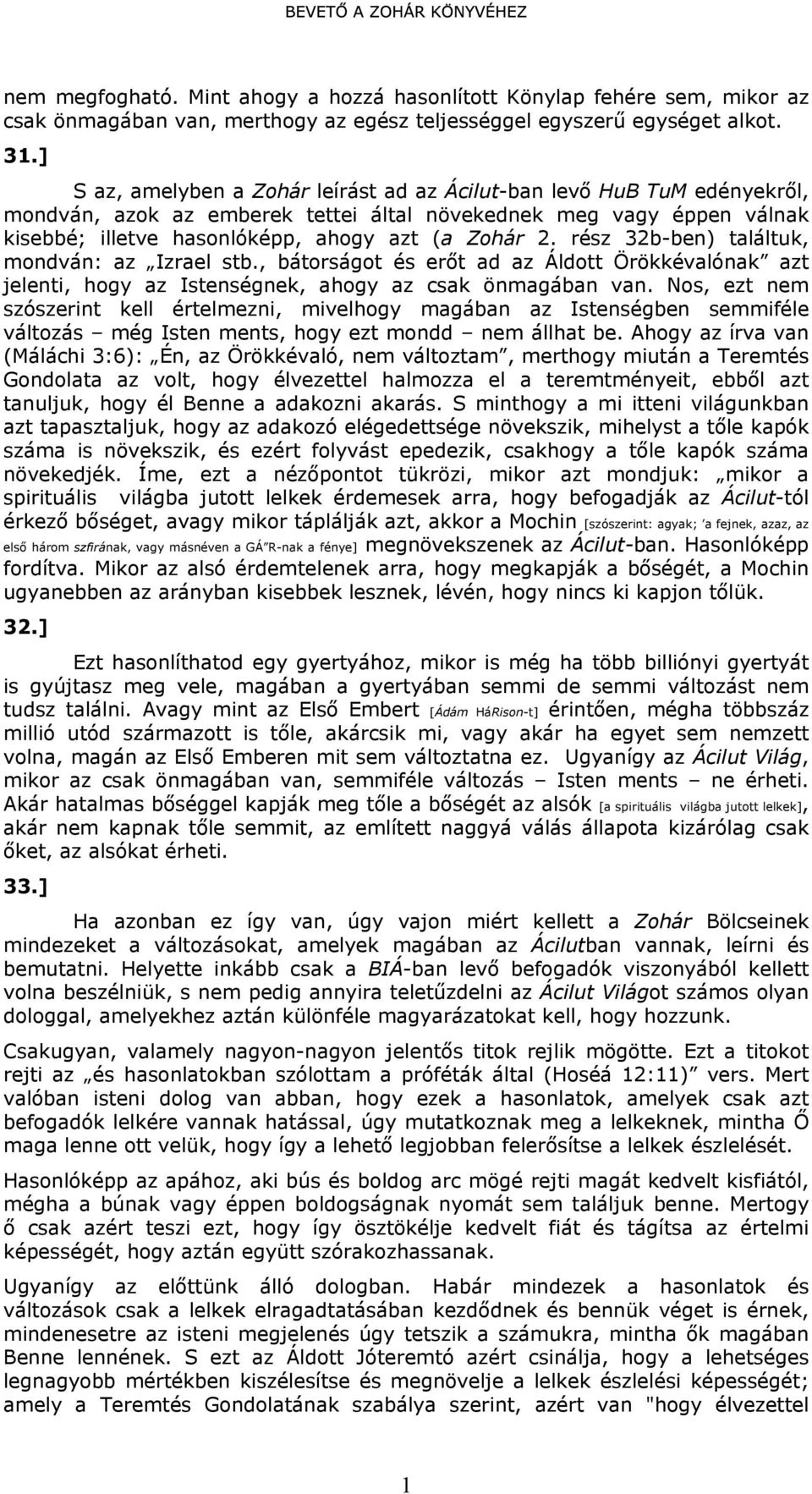 rész 32b-ben) találtuk, mondván: az Izrael stb., bátorságot és erőt ad az Áldott Örökkévalónak azt jelenti, hogy az Istenségnek, ahogy az csak önmagában van.