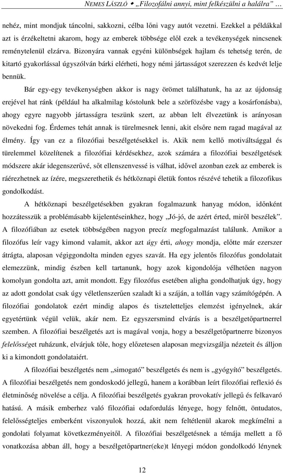 Bizonyára vannak egyéni különbségek hajlam és tehetség terén, de kitartó gyakorlással úgyszólván bárki elérheti, hogy némi jártasságot szerezzen és kedvét lelje bennük.