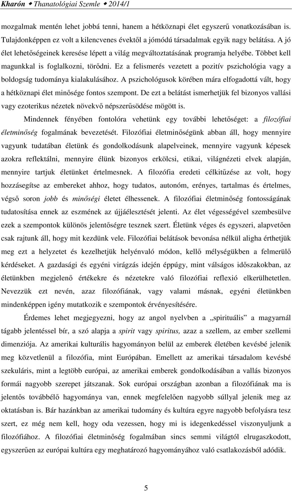 Többet kell magunkkal is foglalkozni, törődni. Ez a felismerés vezetett a pozitív pszichológia vagy a boldogság tudománya kialakulásához.
