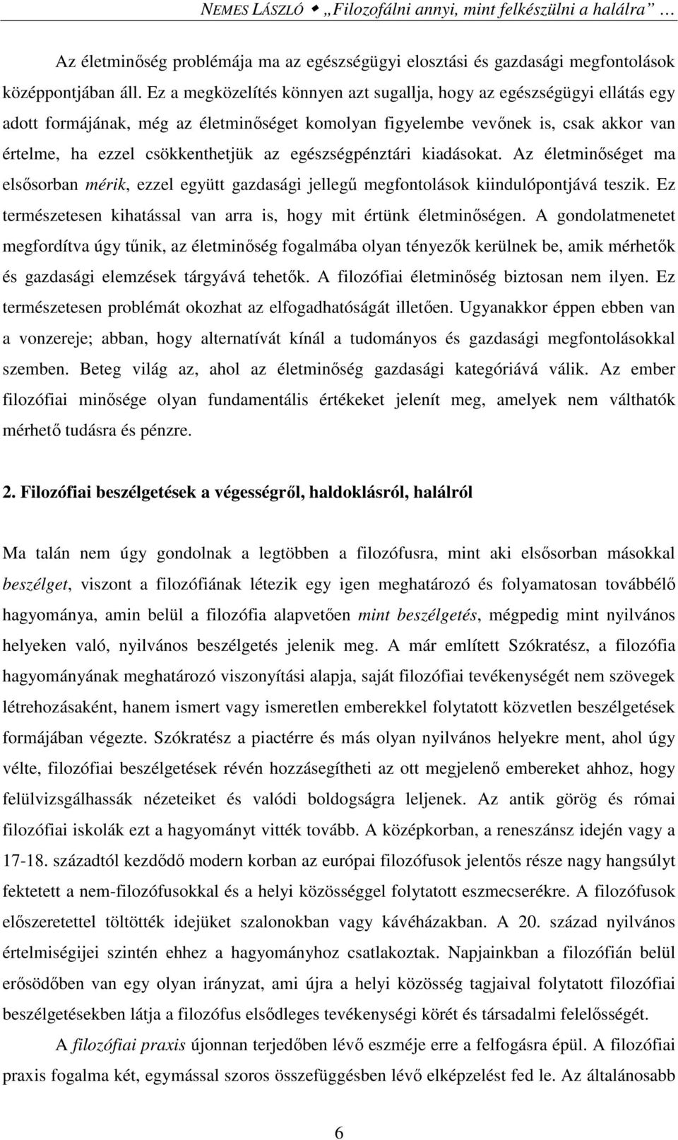 egészségpénztári kiadásokat. Az életminőséget ma elsősorban mérik, ezzel együtt gazdasági jellegű megfontolások kiindulópontjává teszik.