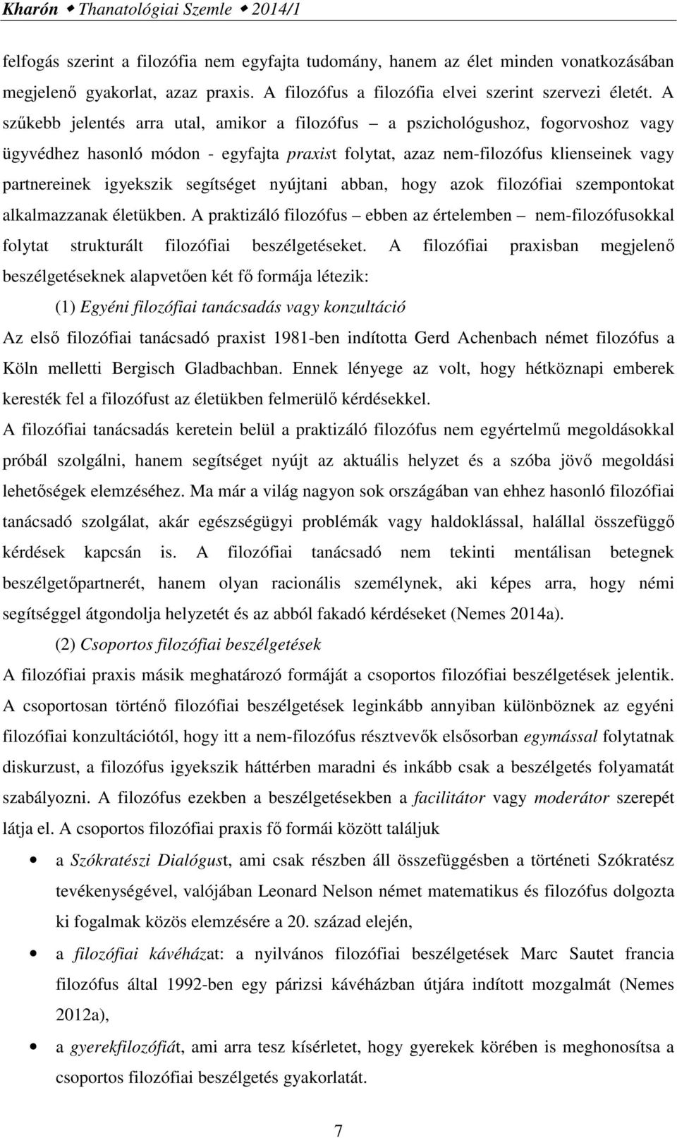 A szűkebb jelentés arra utal, amikor a filozófus a pszichológushoz, fogorvoshoz vagy ügyvédhez hasonló módon - egyfajta praxist folytat, azaz nem-filozófus klienseinek vagy partnereinek igyekszik