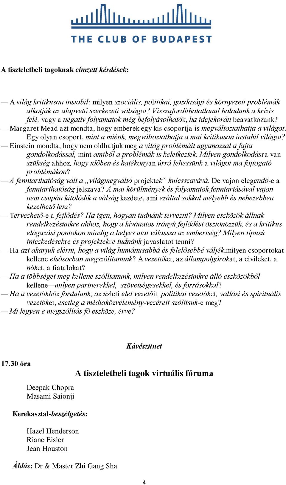 Margaret Mead azt mondta, hogy emberek egy kis csoportja is megváltoztathatja a világot. Egy olyan csoport, mint a miénk, megváltoztathatja a mai kritikusan instabil világot?