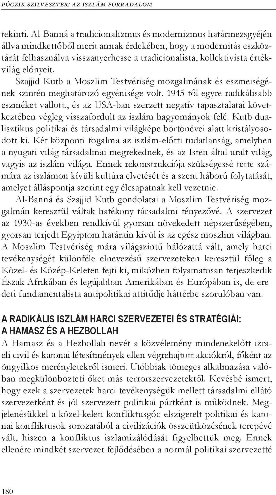 értékvilág előnyeit. Szajjid Kutb a Moszlim Testvériség mozgalmának és eszmeiségének szintén meghatározó egyénisége volt. 1945-től egyre radikálisabb eszméket vallott.