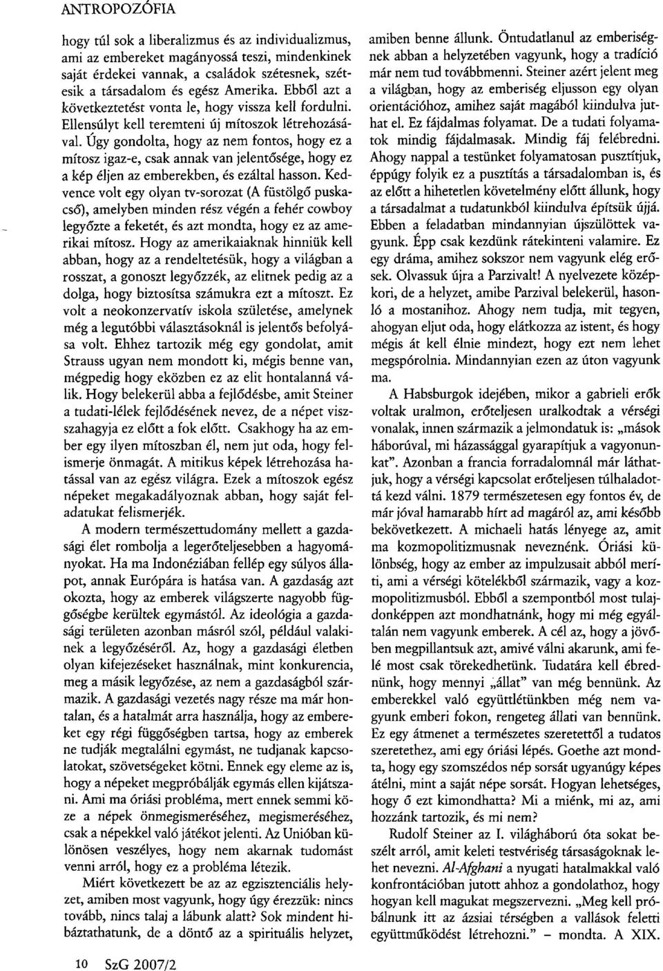 Úgy gondolta, hogy az nem fontos, hogy ez a mítosz igaz-e, csak annak van jelentősége, hogy ez a kép éljen az emberekben, és ezáltal hasson.