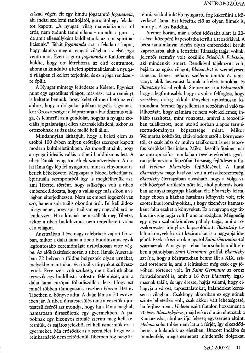 " Tehát Jogananda azt a feladatot kapta, hogy alapítsa meg a nyugati világban az első jóga centrumot.