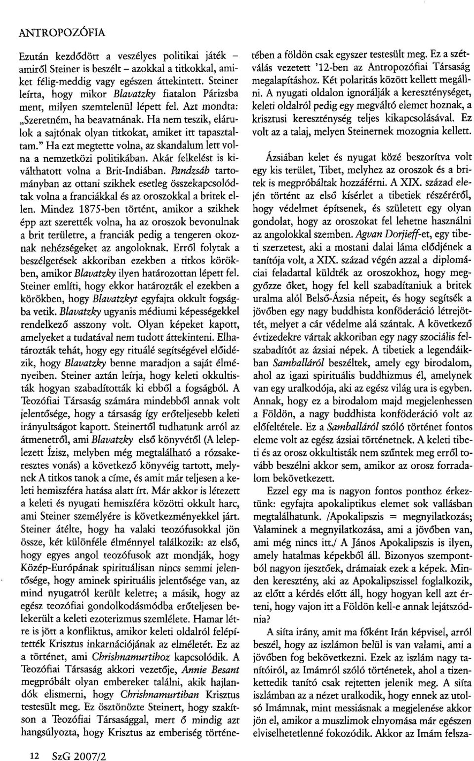 Ha nem teszik, elárulok a sajtónak olyan titkokat, amiket itt tapasztaltam." Ha ezt megtette volna, az skandalum lett volna a nemzetközi politikában.