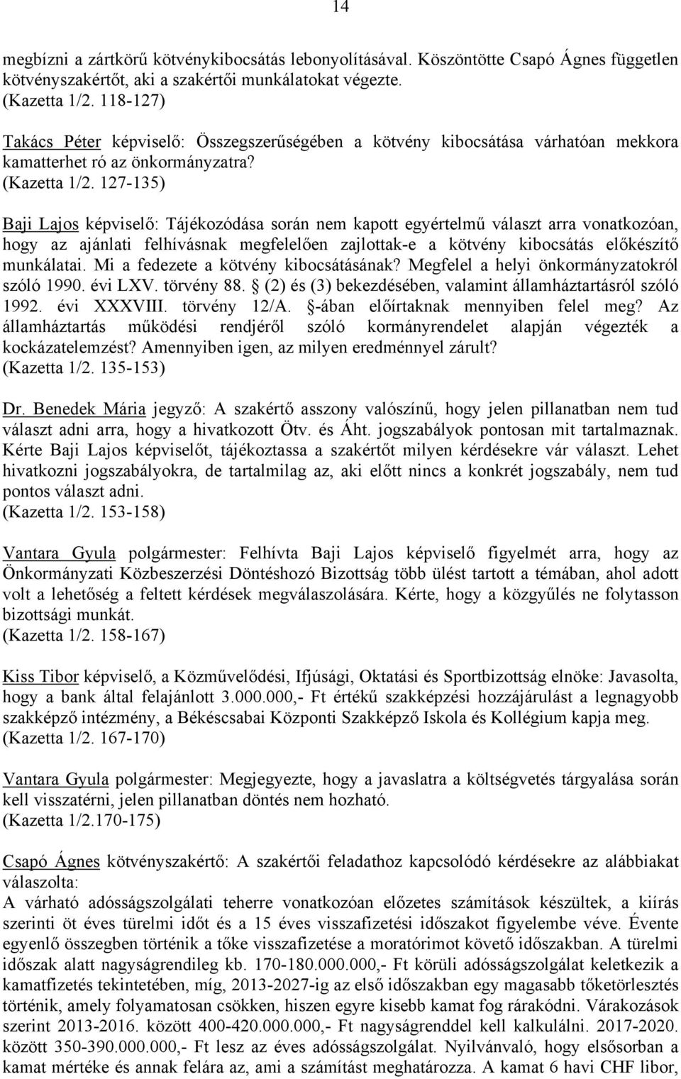 127-135) Baji Lajos képviselő: Tájékozódása során nem kapott egyértelmű választ arra vonatkozóan, hogy az ajánlati felhívásnak megfelelően zajlottak-e a kötvény kibocsátás előkészítő munkálatai.