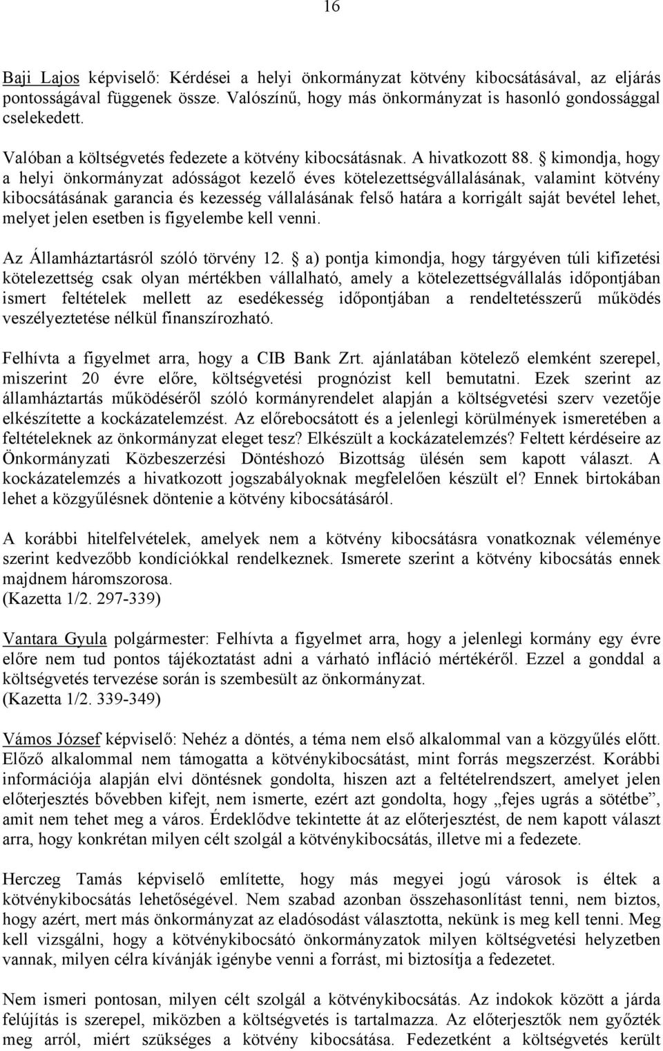 kimondja, hogy a helyi önkormányzat adósságot kezelő éves kötelezettségvállalásának, valamint kötvény kibocsátásának garancia és kezesség vállalásának felső határa a korrigált saját bevétel lehet,