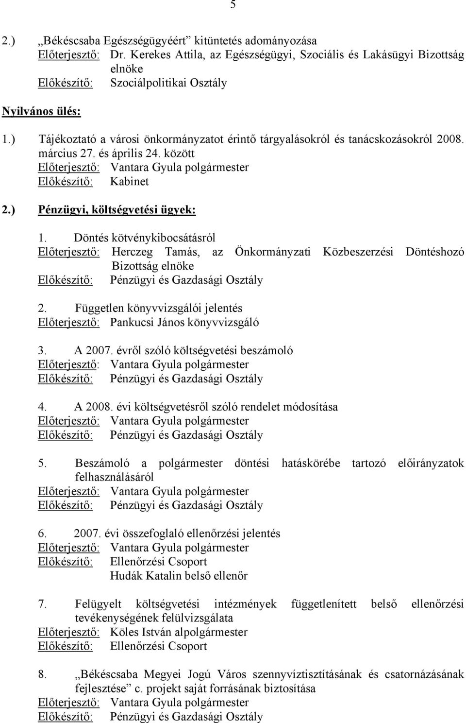 ) Tájékoztató a városi önkormányzatot érintő tárgyalásokról és tanácskozásokról 2008. március 27. és április 24. között Előterjesztő: Vantara Gyula polgármester Előkészítő: Kabinet 2.