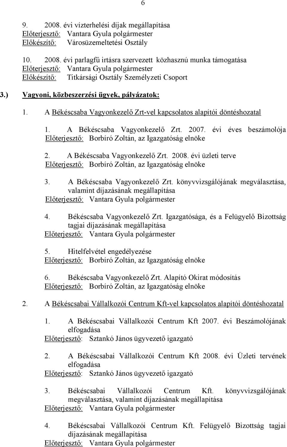 évi éves beszámolója Előterjesztő: Borbíró Zoltán, az Igazgatóság elnöke 2. A Békéscsaba Vagyonkezelő Zrt. 2008. évi üzleti terve Előterjesztő: Borbíró Zoltán, az Igazgatóság elnöke 3.