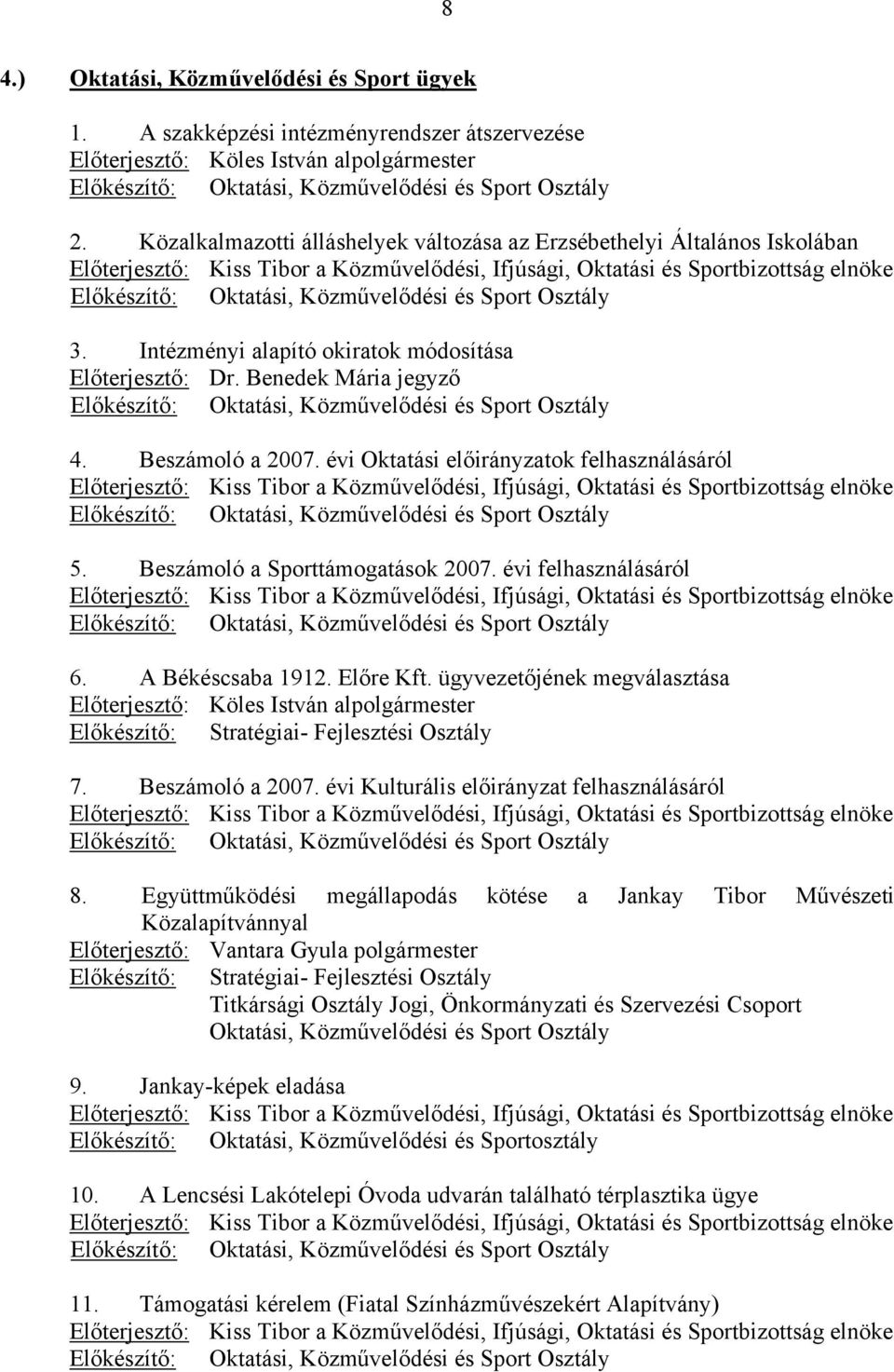 Sport Osztály 3. Intézményi alapító okiratok módosítása Előterjesztő: Dr. Benedek Mária jegyző Előkészítő: Oktatási, Közművelődési és Sport Osztály 4. Beszámoló a 2007.