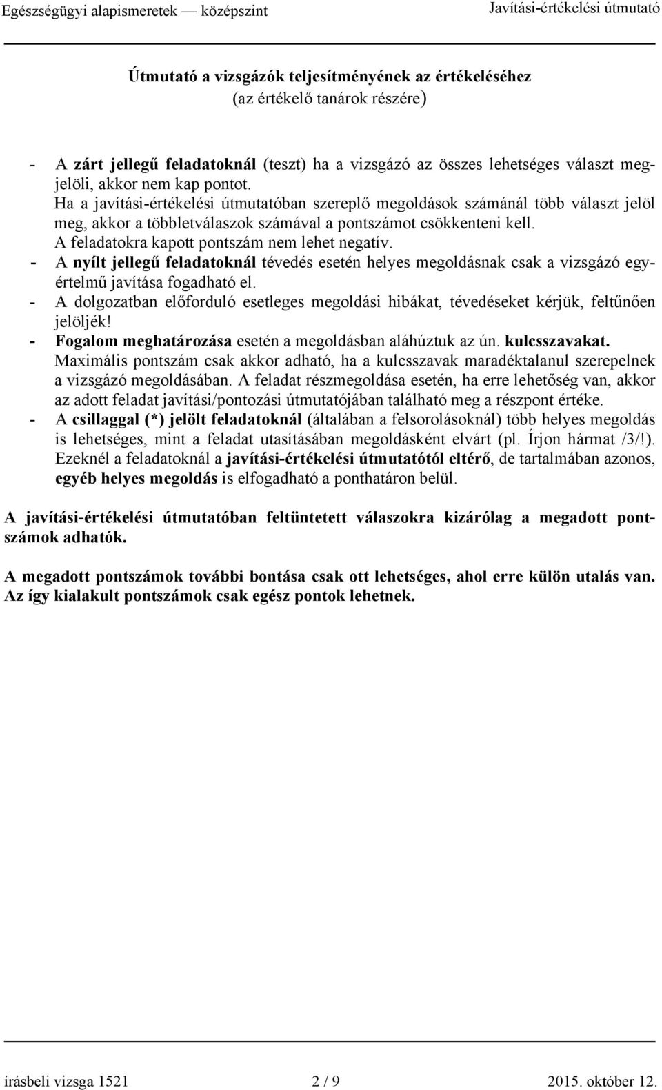 A feladatokra kapott pontszám nem lehet negatív. - A nyílt jellegű feladatoknál tévedés esetén helyes megoldásnak csak a vizsgázó egyértelmű javítása fogadható el.