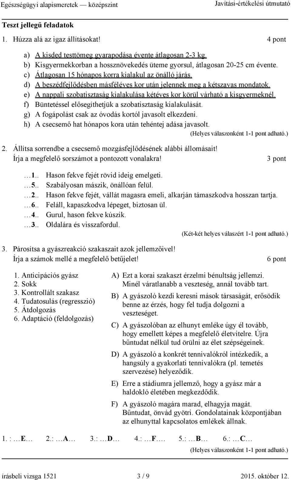 d) A beszédfejlődésben másféléves kor után jelennek meg a kétszavas mondatok. e) A nappali szobatisztaság kialakulása kétéves kor körül várható a kisgyermeknél.