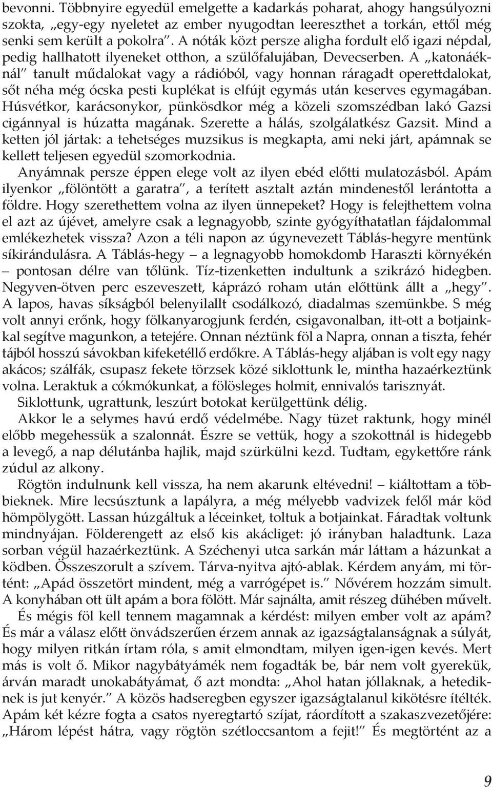 A katonáéknál tanult műdalokat vagy a rádióból, vagy honnan ráragadt operettdalokat, sőt néha még ócska pesti kuplékat is elfújt egymás után keserves egymagában.