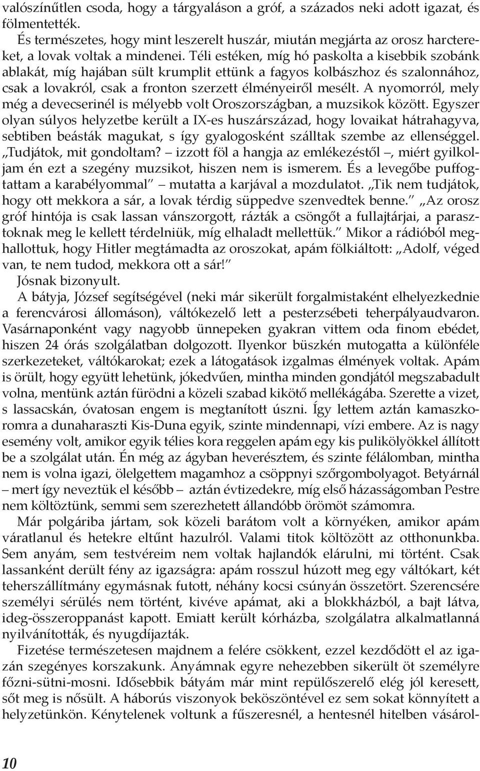 Téli estéken, míg hó paskolta a kisebbik szobánk ablakát, míg hajában sült krumplit ettünk a fagyos kolbászhoz és szalonnához, csak a lovakról, csak a fronton szerzett élményeiről mesélt.