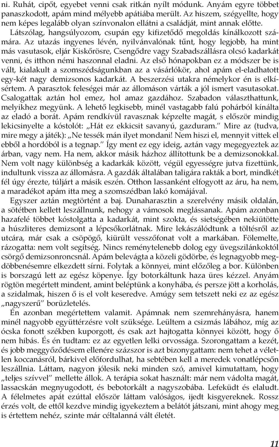 Az utazás ingyenes lévén, nyilvánvalónak tűnt, hogy legjobb, ha mint más vasutasok, eljár Kiskőrösre, Csengődre vagy Szabadszállásra olcsó kadarkát venni, és itthon némi haszonnal eladni.