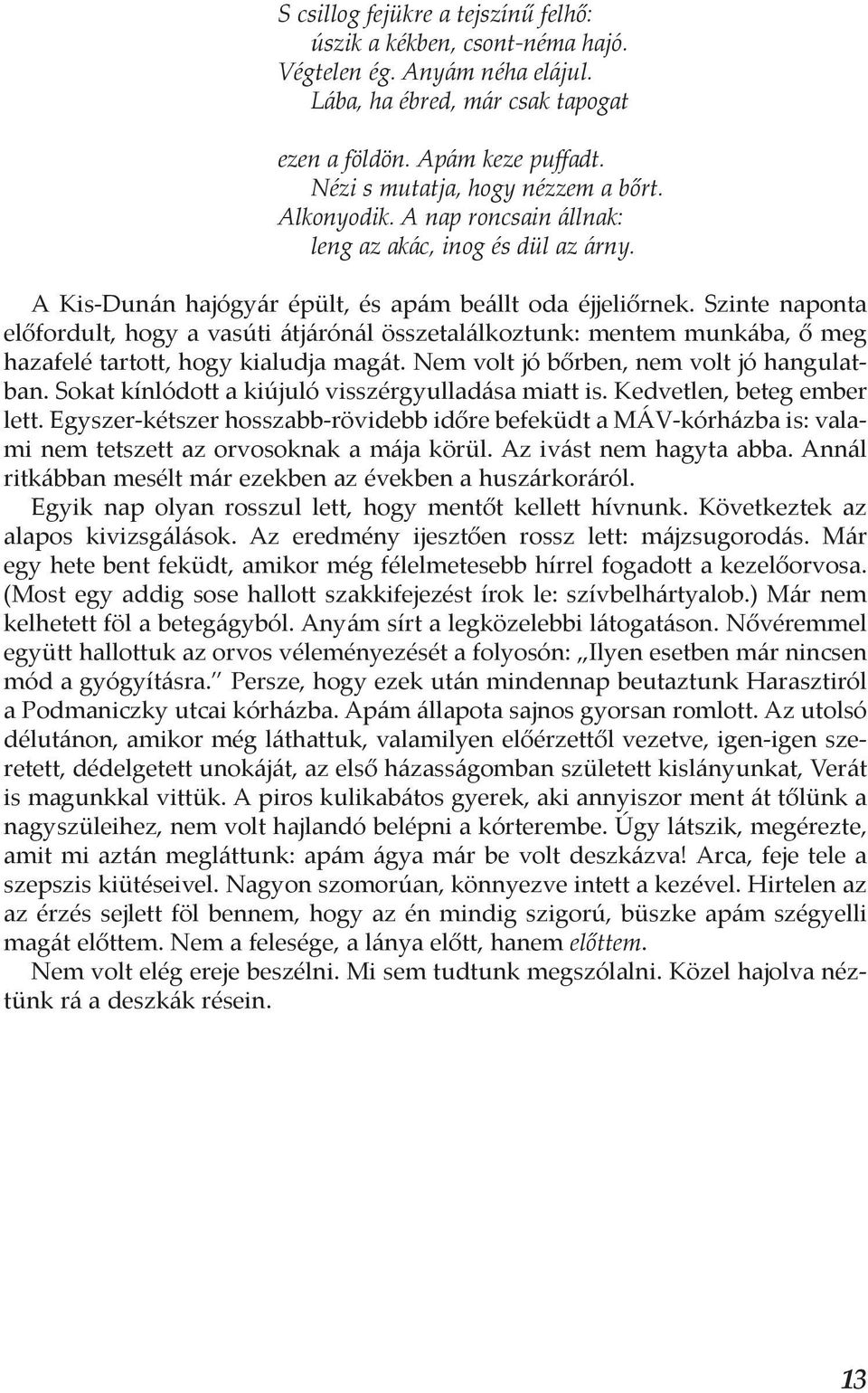 Szinte naponta előfordult, hogy a vasúti átjárónál összetalálkoztunk: mentem munkába, ő meg hazafelé tartott, hogy kialudja magát. Nem volt jó bőrben, nem volt jó hangulatban.