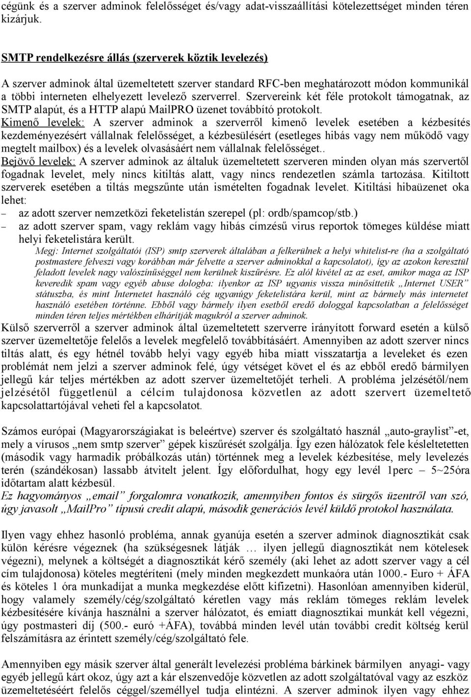 Szervereink két féle protokolt támogatnak, az SMTP alapút, és a HTTP alapú MailPRO üzenet továbbító protokolt.