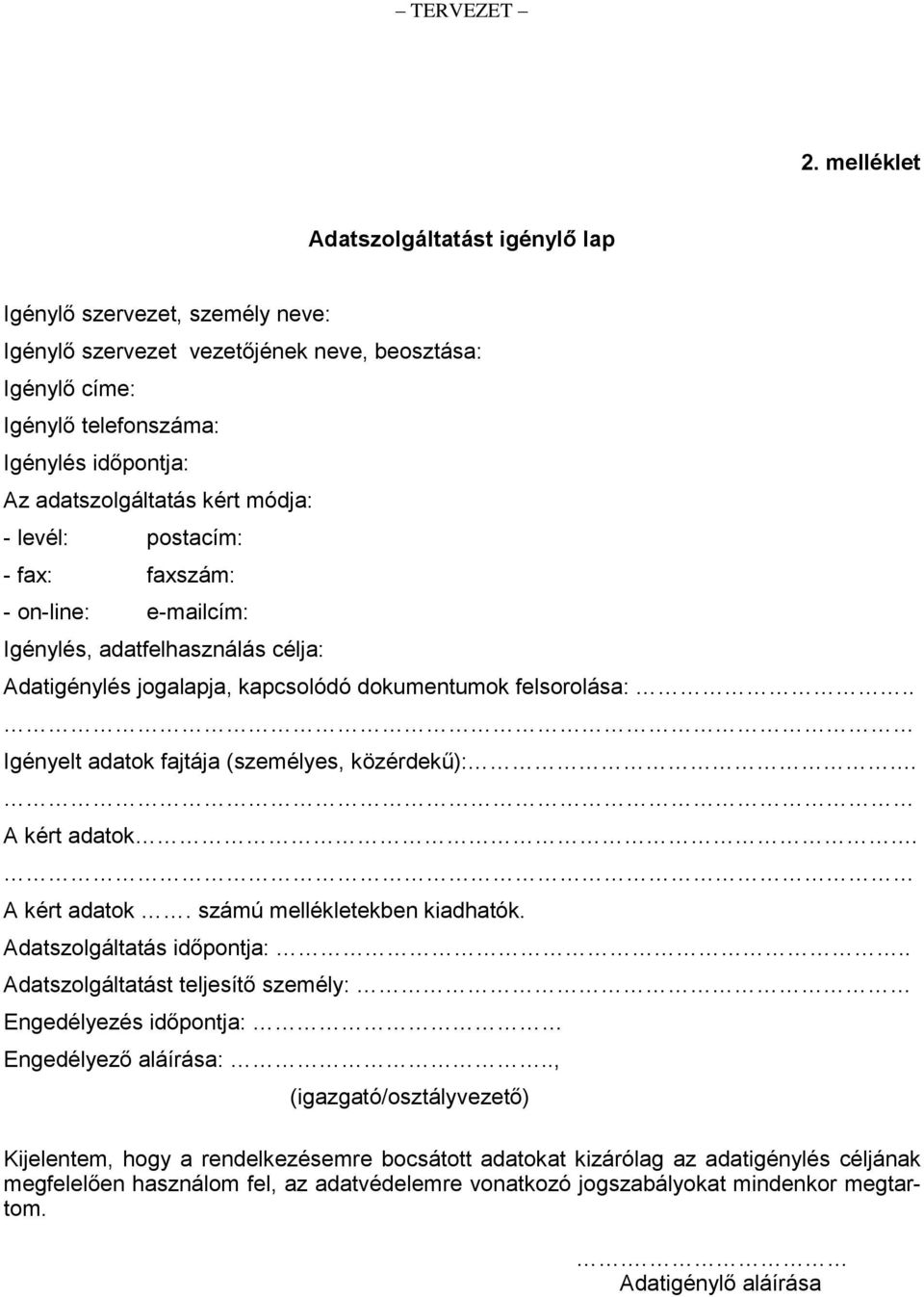 . Igényelt adatok fajtája (személyes, közérdekű):. A kért adatok. A kért adatok. számú mellékletekben kiadhatók. Adatszolgáltatás időpontja:.