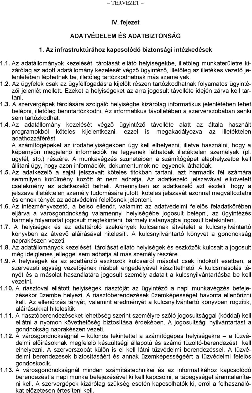 1. Az adatállományok kezelését, tárolását ellátó helyiségekbe, illetőleg munkaterületre kizárólag az adott adatállomány kezelését végző ügyintéző, illetőleg az illetékes vezető jelenlétében léphetnek