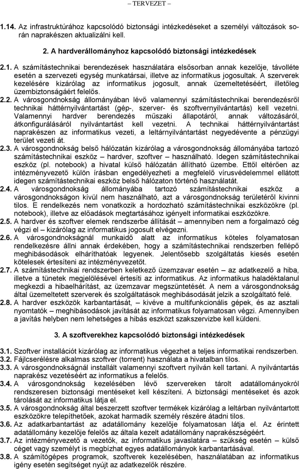 2. A városgondnokság állományában lévő valamennyi számítástechnikai berendezésről technikai háttérnyilvántartást (gép-, szerver- és szoftvernyilvántartás) kell vezetni.