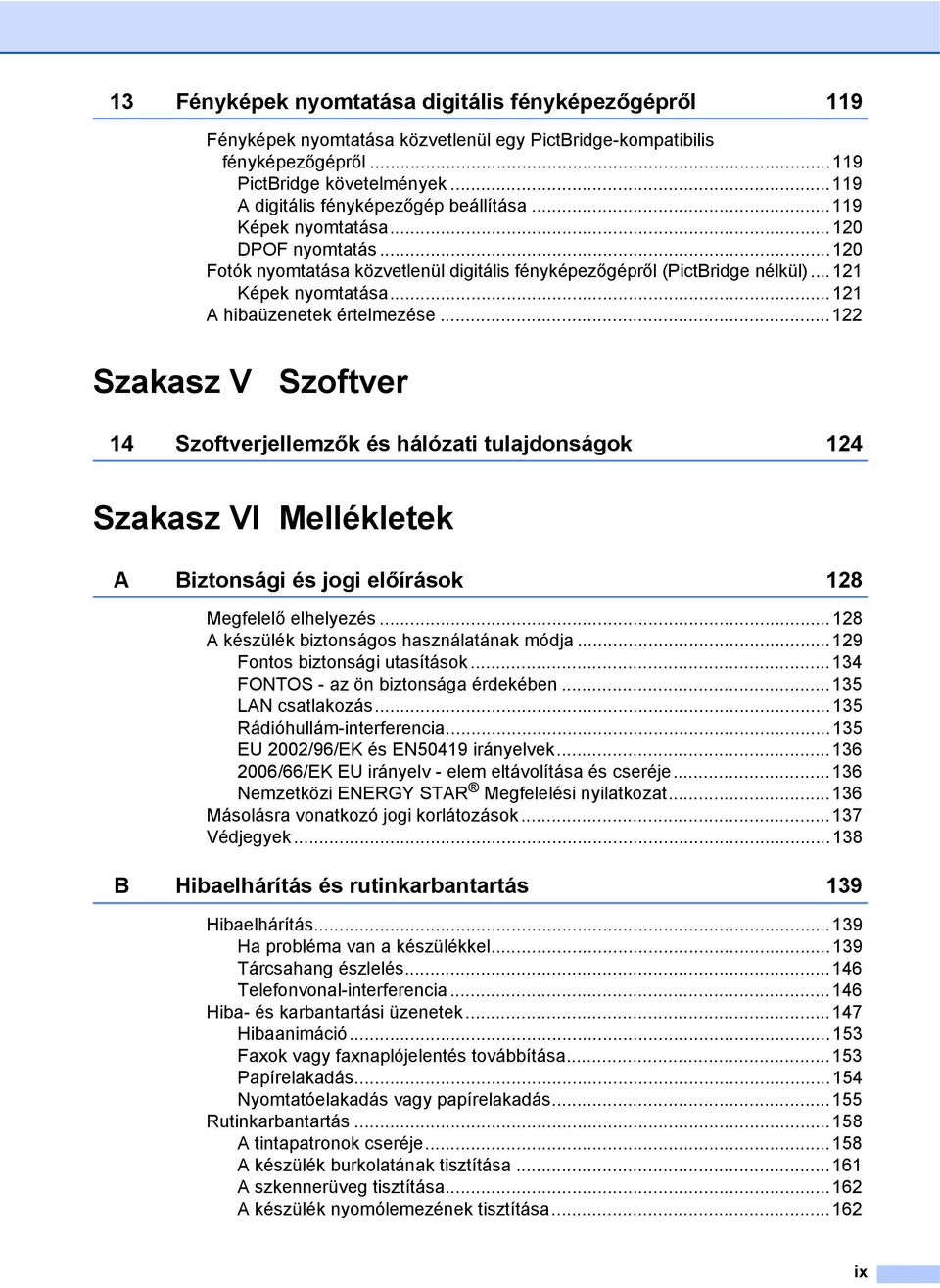 ..121 A hibaüzenetek értelmezése...122 Szakasz V Szoftver 14 Szoftverjellemzők és hálózati tulajdonságok 124 Szakasz VI Mellékletek A Biztonsági és jogi előírások 128 Megfelelő elhelyezés.