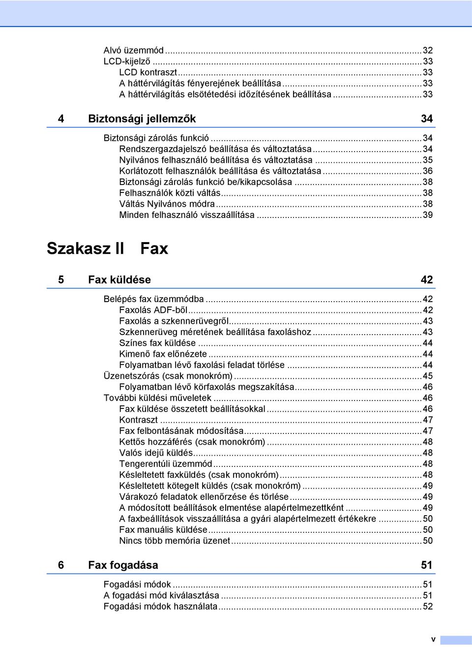 ..35 Korlátozott felhasználók beállítása és változtatása...36 Biztonsági zárolás funkció be/kikapcsolása...38 Felhasználók közti váltás...38 Váltás Nyilvános módra.