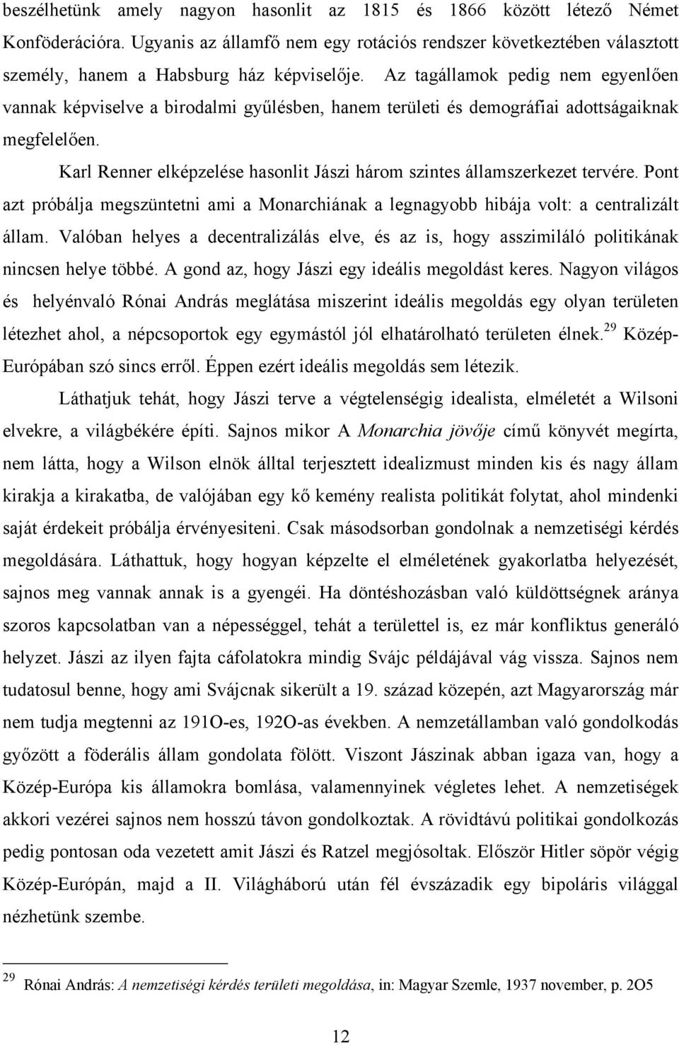 Karl Renner elképzelése hasonlit Jászi három szintes államszerkezet tervére. Pont azt próbálja megszüntetni ami a Monarchiának a legnagyobb hibája volt: a centralizált állam.