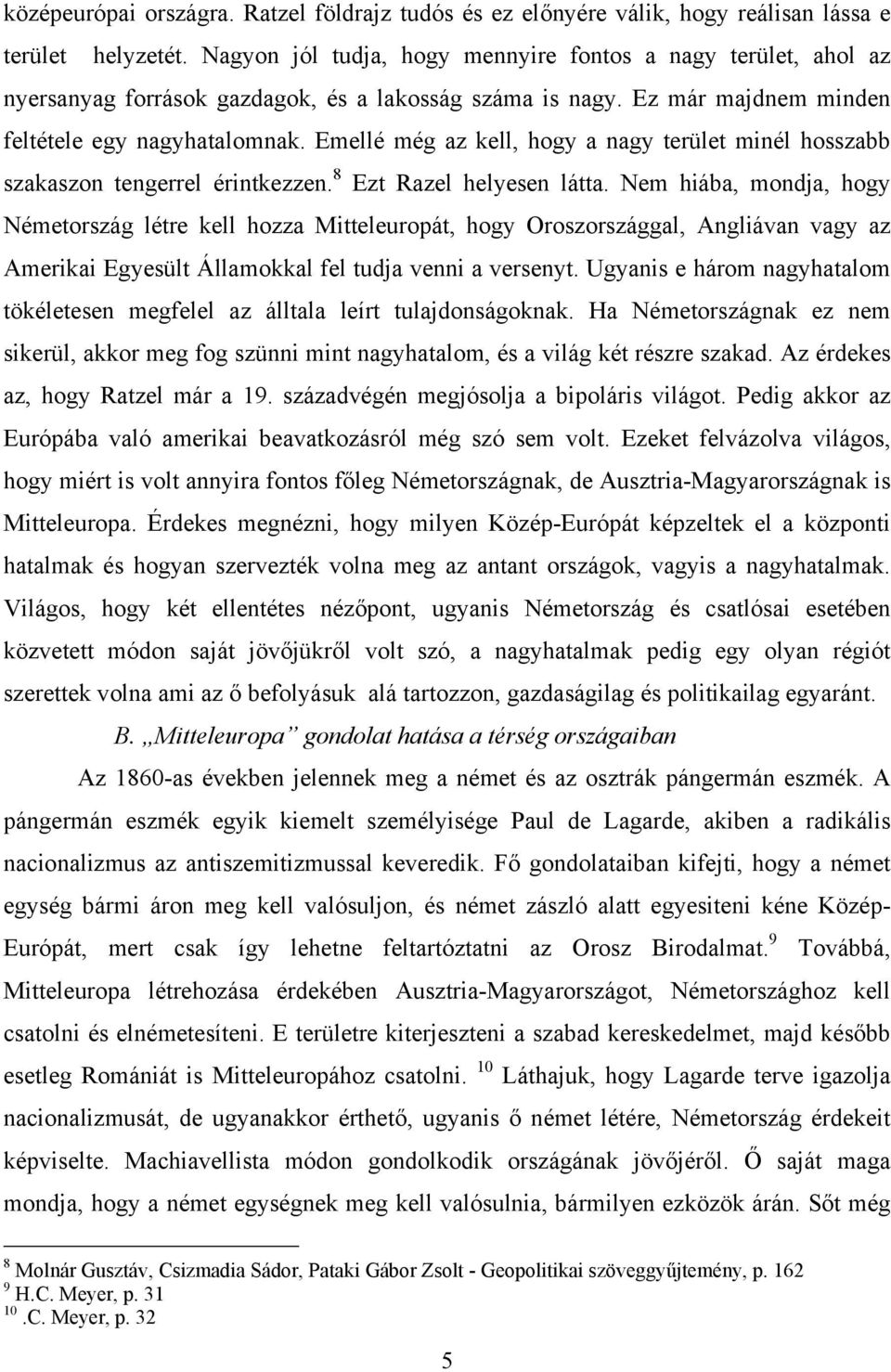 Emellé még az kell, hogy a nagy terület minél hosszabb szakaszon tengerrel érintkezzen. 8 Ezt Razel helyesen látta.