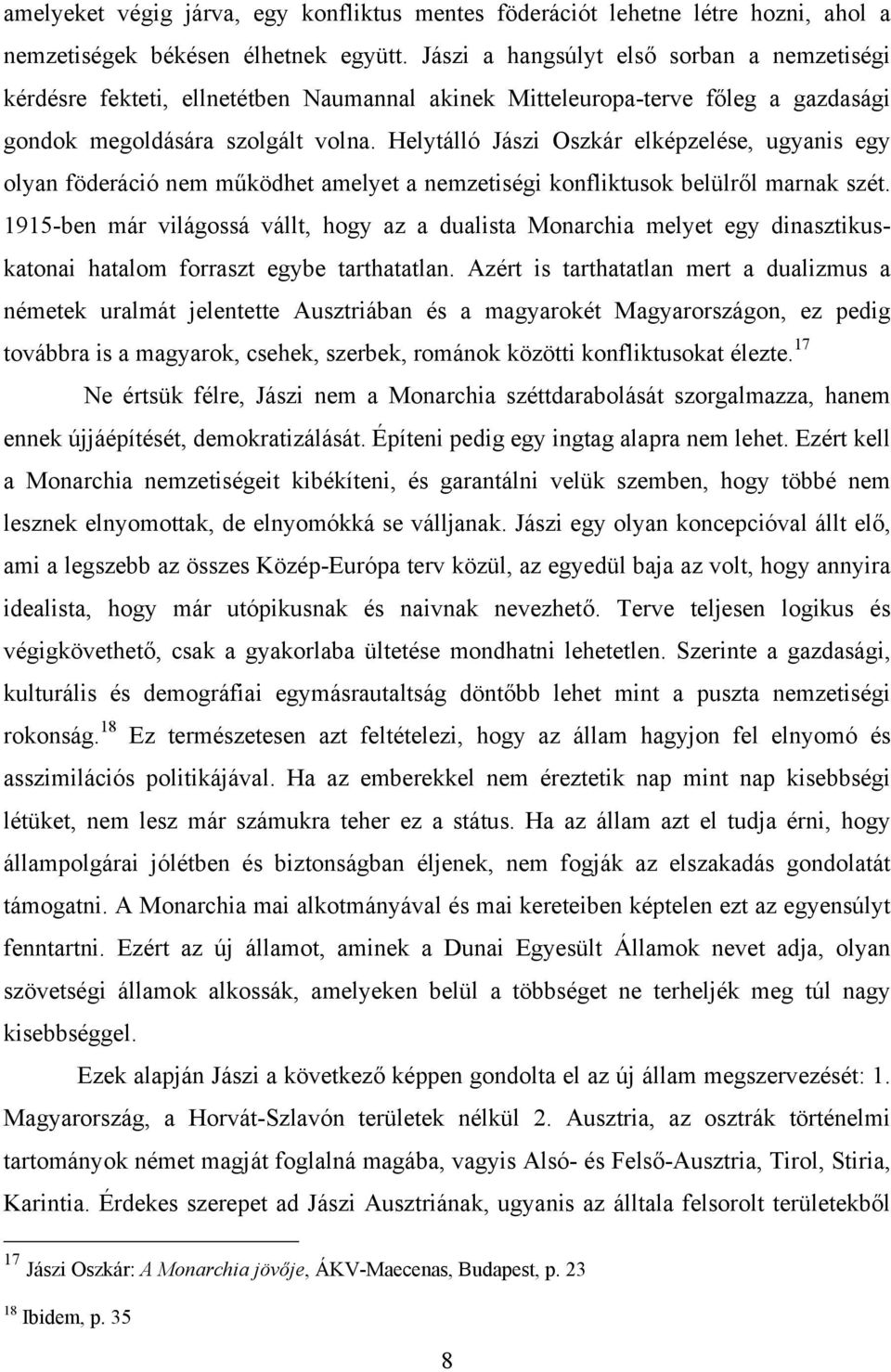 Helytálló Jászi Oszkár elképzelése, ugyanis egy olyan föderáció nem működhet amelyet a nemzetiségi konfliktusok belülről marnak szét.