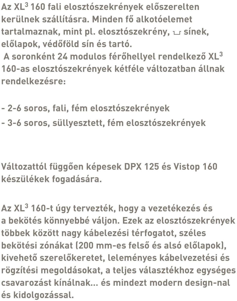 elosztószekrények Változattól függôen képesek DPX 125 és Vistop 160 készülékek fogadására. Az XL 3 160-t úgy tervezték, hogy a vezetékezés és a bekötés könnyebbé váljon.