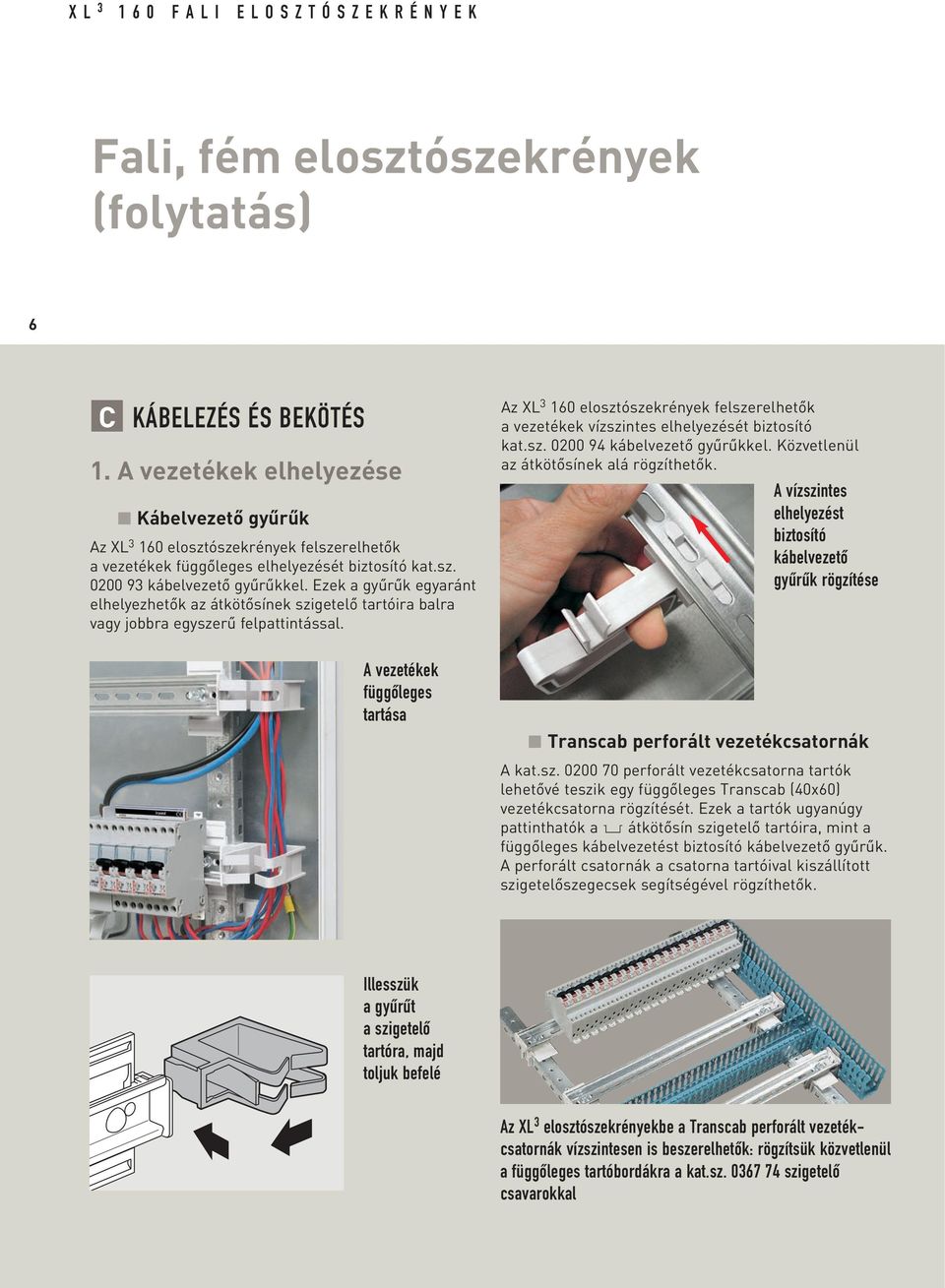 Ezek a gyûrûk egyaránt elhelyezhetôk az átkötôsínek szigetelô tartóira balra vagy jobbra egyszerû felpattintással.