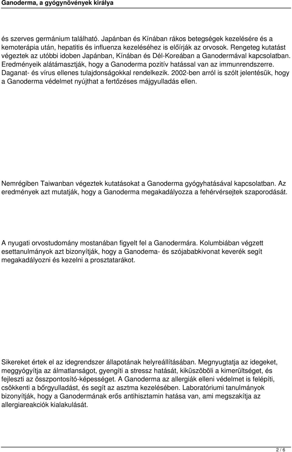 Daganat- és vírus ellenes tulajdonságokkal rendelkezik. 2002-ben arról is szólt jelentésük, hogy a Ganoderma védelmet nyújthat a fertőzéses májgyulladás ellen.