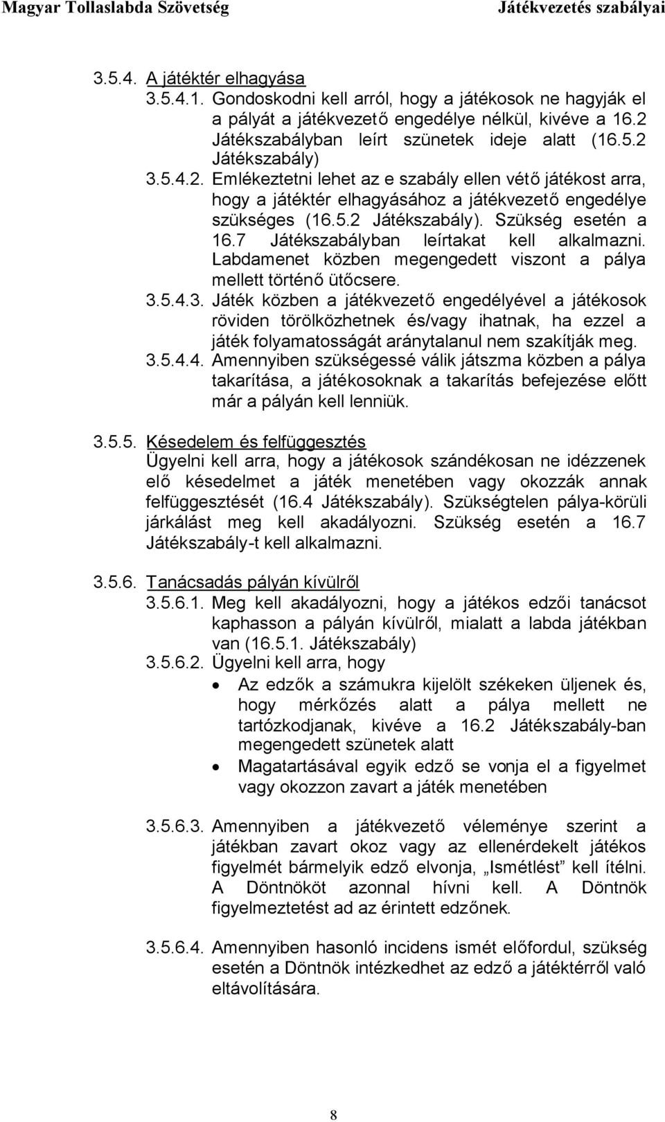 7 Játékszabályban leírtakat kell alkalmazni. Labdamenet közben megengedett viszont a pálya mellett történőütőcsere. 3.