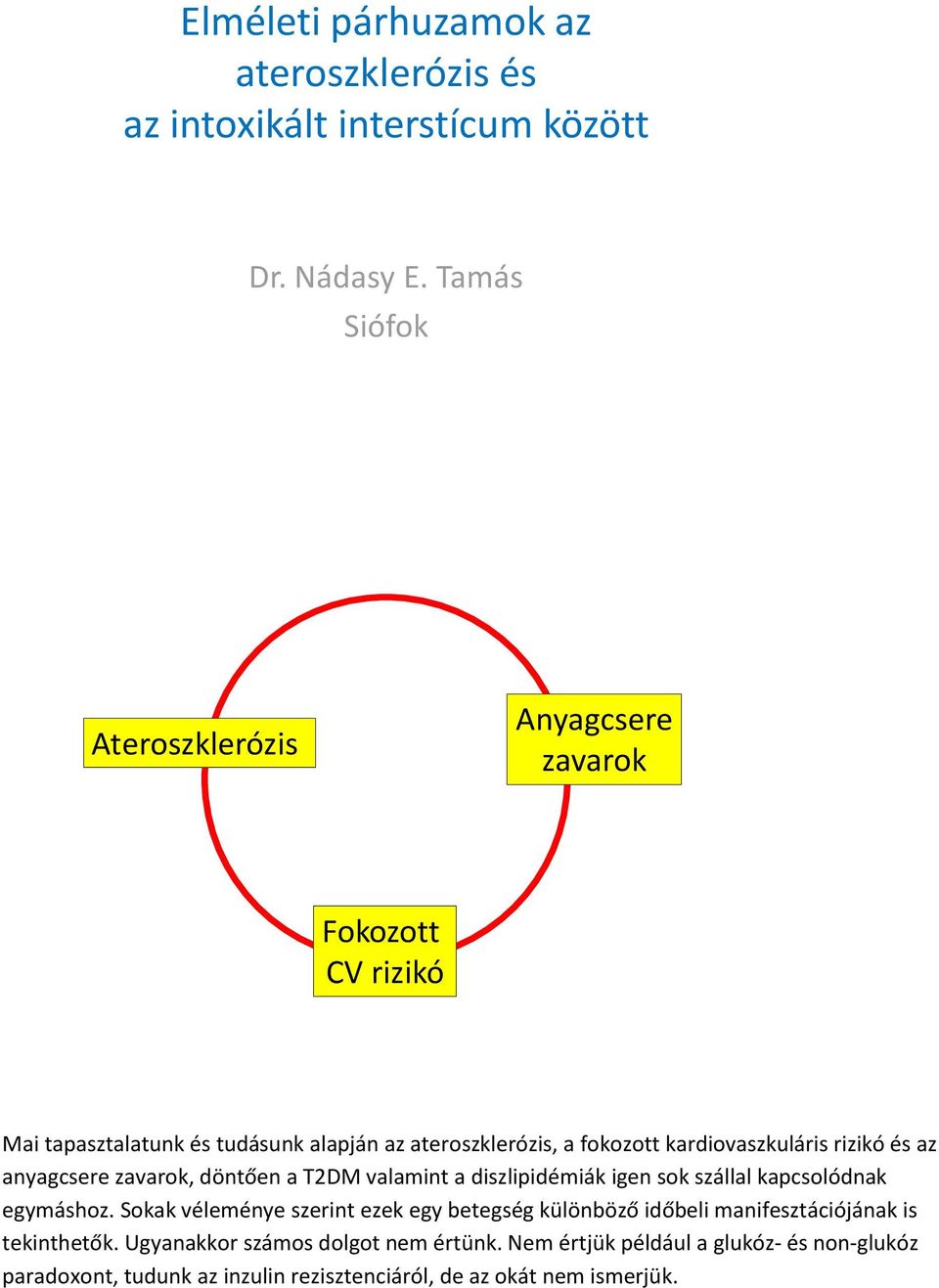 kardiovaszkuláris rizikó és az anyagcsere zavarok, döntően a T2DM valamint a diszlipidémiák igen sok szállal kapcsolódnak egymáshoz.