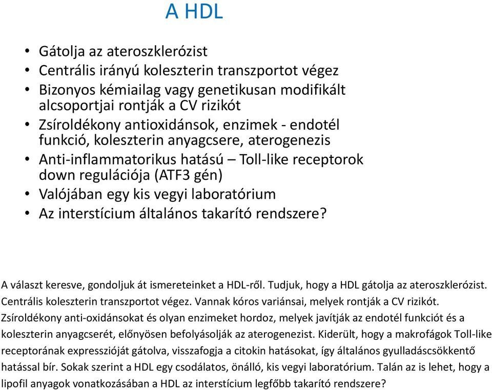 takarító rendszere? A választ keresve, gondoljuk át ismereteinket a HDL-ről. Tudjuk, hogy a HDL gátolja az ateroszklerózist. Centrális koleszterin transzportot végez.