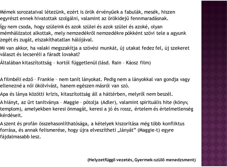 Mi van akkor, ha valaki megszakítja a szövési munkát, új utakat fedez fel, új szekeret választ és lecseréli a fáradt lovakat? Általában kitaszítottság kortól függetlenül (lásd.