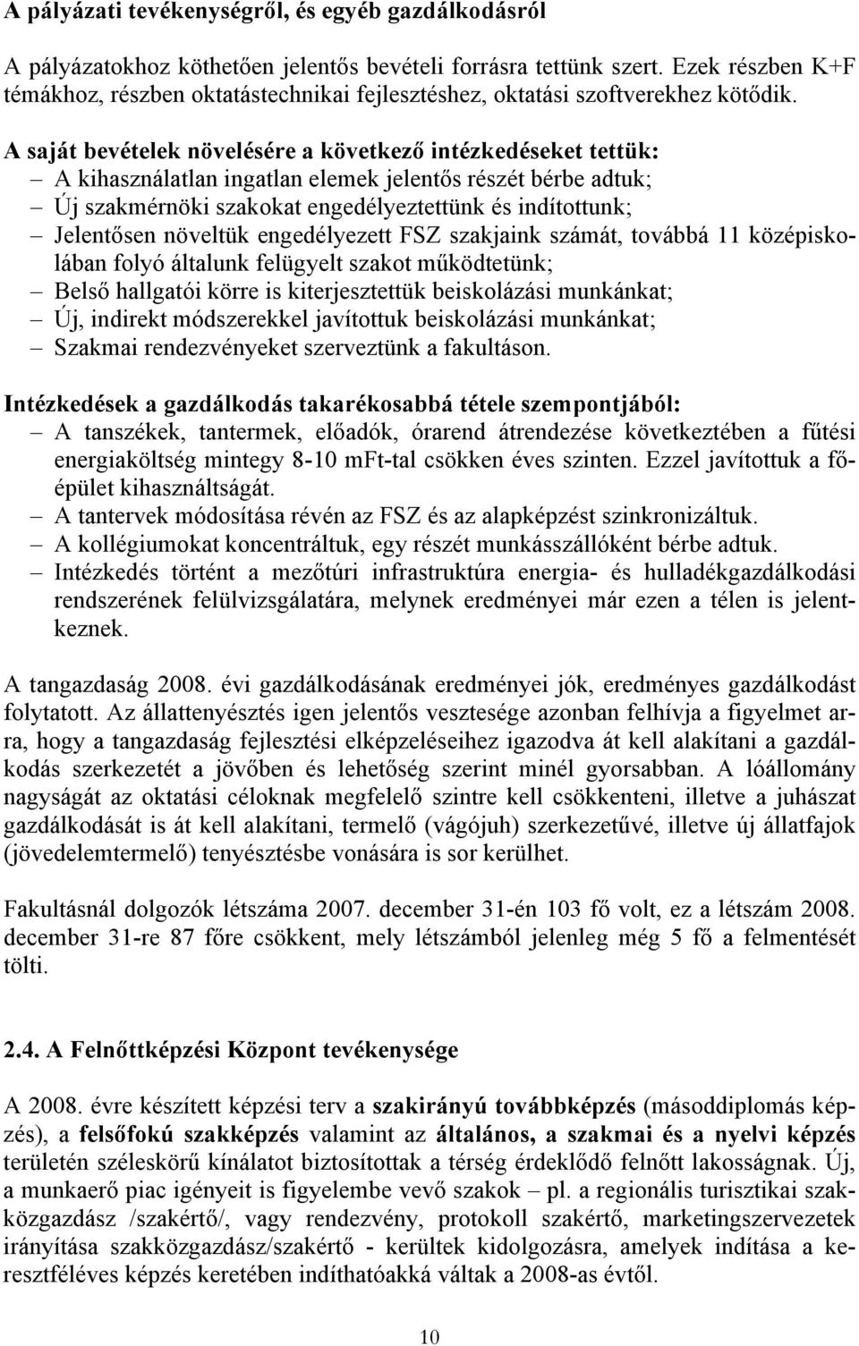 A saját bevételek növelésére a következő intézkedéseket tettük: A kihasználatlan ingatlan elemek jelentős részét bérbe adtuk; Új szakmérnöki szakokat engedélyeztettünk és indítottunk; Jelentősen