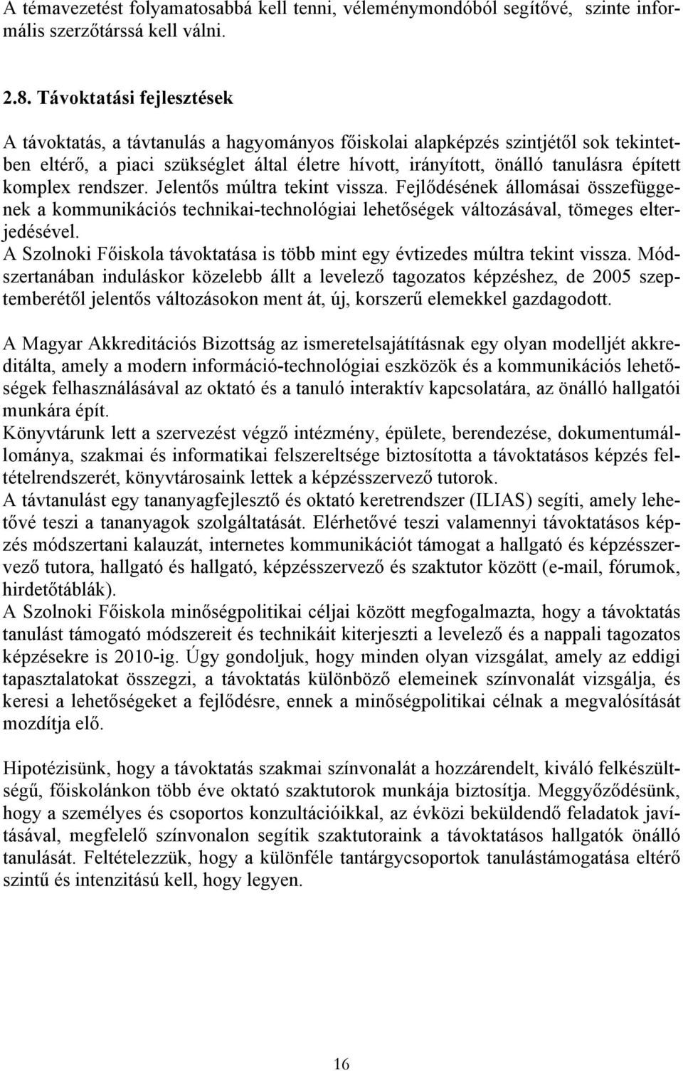 komplex rendszer. Jelentős múltra tekint vissza. Fejlődésének állomásai összefüggenek a kommunikációs technikai-technológiai lehetőségek változásával, tömeges elterjedésével.